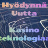 Kasino opas #3- Hyödynnä uutta kasinoteknologiaa